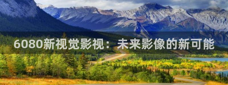 久久精品人人做人人爽电影蜜月：6080新视觉影视：未来影像的新可能
