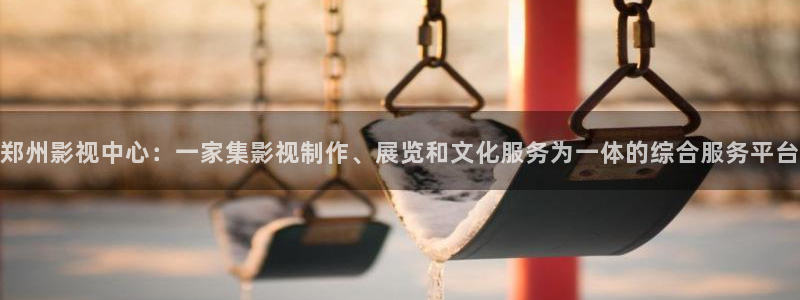 超碰97人人爱：郑州影视中心：一家集影视制作、展览和文化服务为一体的综合服务平台